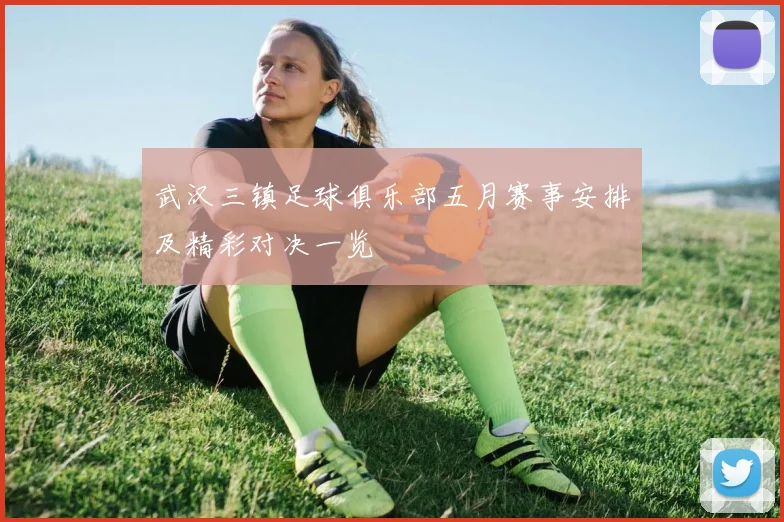 武汉三镇足球俱乐部五月赛事安排及精彩对决一览