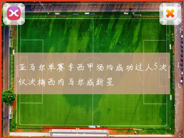亚马尔单赛季西甲场均成功过人5次仅次梅西内马尔成新星